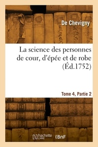 De Chevigny - La science des personnes de cour, d'épée et de robe. Tome 4, Partie 2.