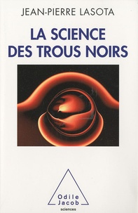 Jean-Pierre Lasota - La science des trous noirs.
