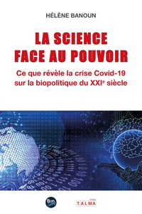Hélène Banoun - La Science face au Pouvoir - Ce que révèle la crise Covid-19 sur la biopolitique du XXIe siècle.