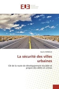 Bachir Kerboua - La sécurité des villes urbaines - Clé de la route de développement durable et propre des délits et crimes.