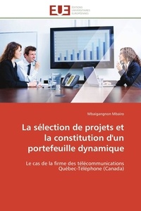 Mbaïgangnon Mbaïro - La sélection de projets et la constitution d'un portefeuille dynamique - Le cas de la firme des télécommunications Québec-Téléphone (Canada).