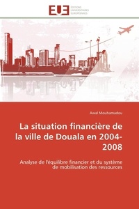 Awal Mouhamadou - La situation financière de la ville de Douala en 2004-2008 - Analyse de l'équilibre financier et du système de mobilisation des ressources.