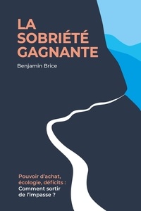 Benjamin Brice - La sobriété gagnante - Pouvoir d'achat, écologie, déficits : comment sortir de l'impasse ?.