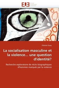  Guay-e - La socialisation masculine et la violence... une question d''identité?.