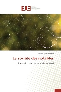 Géraldo Saint-Armand - La société des notables - L'institution d'un ordre social en Haïti.