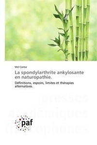Mel Carroz - La spondylarthrite ankylosante en naturopathie. - Définitions, espoirs, limites et thérapies alternatives..