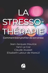 Jean-Jacques Maurice et Yann Le Coz - La stresso-thérapie - Comment bien profiter de son stress.