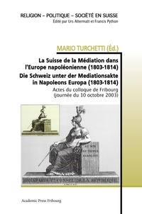 Mario Turchetti - La Suisse de la Médiation dans l'Europe napoléonienne (1803-1814) - Die Schweiz unter der Mediationsakte in Napoleons Europa (1803-1814).