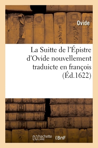  Ovide - La Suitte de l'Épistre d'Ovide nouvellement traduicte en françois.