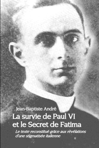 Jean-Baptiste André - La survie de Paul VI et le Secret de Fatima.