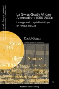 David Gygax - La Swiss-South African Association (1956-2000) - Un organe du capital helvétique en Afrique du Sud.