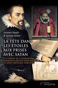 Jacques Jaeglé et Juliane Seller - La tête dans les étoiles aux prises avec Satan - Le combat de l’astronome Johannes Kepler pour sauver sa mère présumée sorcière.