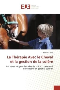 Adeline Clivaz - La thérapie avec le cheval et la gestion de la colère - Par quels moyens le cadre de la T.A.C permet-il de contenir et gérer la colère ?.