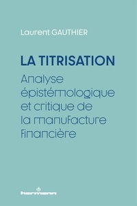 Laurent Gauthier - La titrisation - Analyse épistémologique et critique de la manufacture financière.