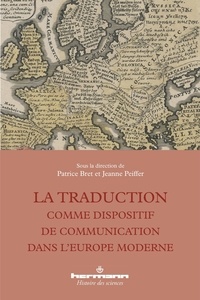 Patrice Bret et Jeanne Peiffer - La traduction comme dispositif de communication dans l'Europe moderne.