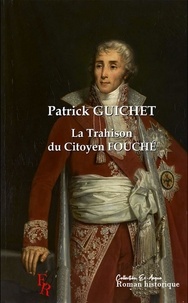 Patrick Guichet - La trahison du citoyen Fouché.