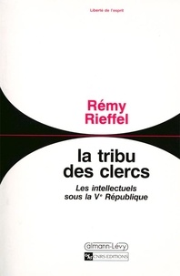 Rémy Rieffel - La tribu des clercs - Les intellectuels sous la Ve République, 1958-1990.