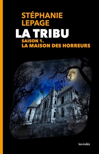 Stéphanie Lepage - La Tribu - Saison 1 : La Maison des horreurs.
