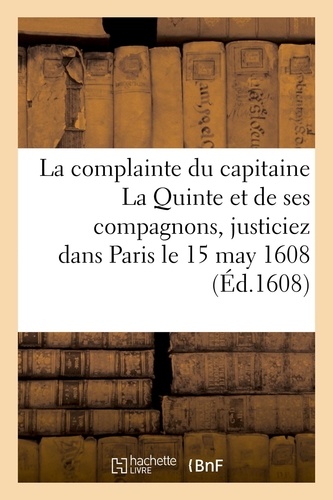 La triste et lamentable complainte du capitaine La Quinte et de ses compagnons, justiciez dans Paris. pour leurs estranges voleries, le 15 may 1608