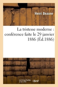 Henri Beaune - La tristesse moderne : conférence faite le 29 janvier 1886.