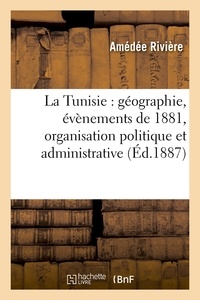 Amédée Rivière - La Tunisie : géographie, évènements de 1881, organisation politique et administrative, (Éd.1887).