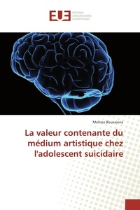 Mehrez Bouzaiene - La valeur contenante du medium artistique chez l'adolescent suicidaire.