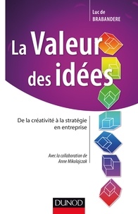 Luc De Brabandere - La valeur des idées - De la créativité à la stratégie en entreprise.