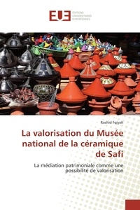 Rachid Fqiyah - La valorisation du Musée national de la céramique de Safi - La médiation patrimoniale comme une possibilité de valorisation.