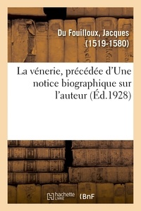 Fouilloux jacques Du - La vénerie, précédée d'Une notice biographique sur l'auteur.