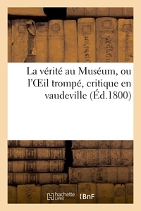  Anonyme - La vérité au Muséum, ou l'Oeil trompé, critique en vaudeville sur les tableaux exposés au Salon.