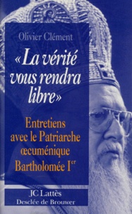 Olivier Clément - "La vérité vous rendra libre" - Entretiens avec le patriarche oecuménique Bartholomée [i.e. Barthélemy  Ier.