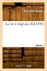 Alexandre Dumas - La vie à vingt ans. Volume 1.