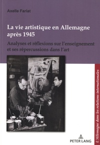 Axelle Fariat - La vie artistique en Allemagne après 1945 - Analyses et réflexions sur l'enseignement et ses répercussions dans l'art.