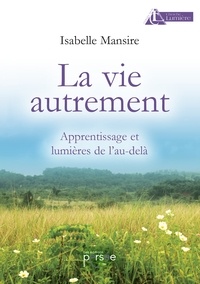 Isabelle Mansire - La vie autrement - Apprentissage et lumières de l'au-delà.