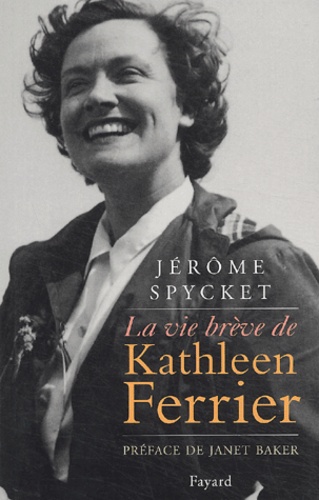 Jérôme Spycket - La vie brève de Kathleen Ferrier.