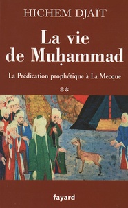 Hichem Djaït - La vie de Muhammad - Tome 2, La Prédication prophétique à La Mecque.