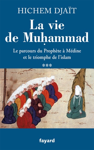 La vie de Muhammad. Tome 3, Le parcours du Prophète à Médine et le triomphe de l'islam