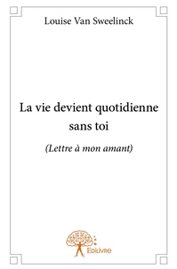 La vie devient quotidienne sans toi