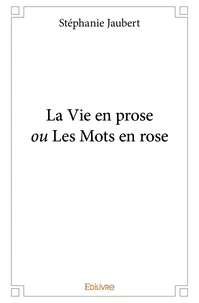La vie en prose ou Les mots en rose
