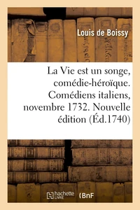 La Vie est un songe, comédie-héroïque. Comédiens italiens, novembre 1732. Nouvelle édition