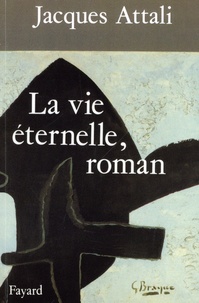 Jacques Attali - La vie éternelle, roman.