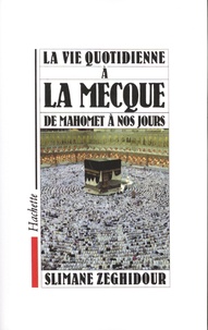 Slimane Zeghidour - La vie quotidienne à La Mecque - De Mahomet à nos jours.