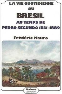 Florence Mauro - La vie quotidienne au Brésil au temps de Pedro Segundo (1831-1889).