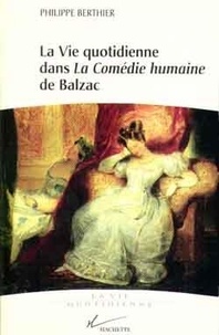 Philippe Berthier - La vie quotidienne dans "La comédie humaine" de Balzac.