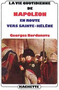 Georges Bordonove - La vie quotidienne de Napoléon en route vers Sainte-Hélène.