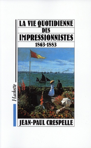 La vie quotidienne des impressionnistes. 1863-1883