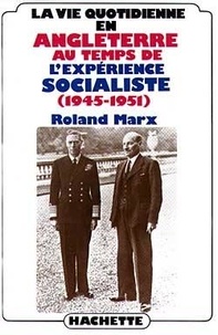 Roland Marx - La vie quotidienne en Angleterre au temps de l'expérience socialiste (1945-1951).