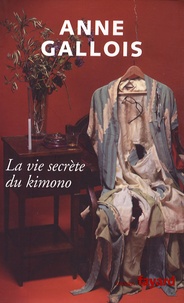 Anne Gallois - La vie secrète du Kimono.