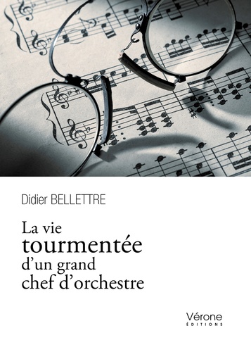 Didier Bellettre - La vie tourmentée d'un grand chef d'orchestre.