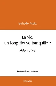 La vie, un long fleuve tranquille ? Alternative